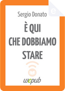 È qui che dobbiamo stare by Sergio Donato
