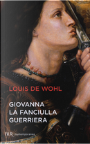 Giovanna, la fanciulla guerriera by Louis De Wohl