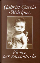 Vivere per raccontarla by Gabriel Garcia Marquez