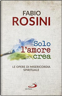 Solo l'amore crea by Fabio Rosini