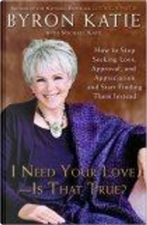 I Need Your Love - Is That True? by Byron Katie, Michael Katz
