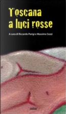 Toscana a luci rosse by Angelo Marenzana, Antonella Cocolli, Daniele Cambiaso, Enrico Solito, Franco Foschi, Giuseppe Previti, Laura Vignali, Leonardo Gori, Luca Bandini, Lucia Bruni, Marcello Cimino, Massimo Sozzi, Maurizio Pagnini, Riccardo Parigi, Roberta Lepri, Roberto Santini, Rosalba Pigri Tiezzi, Stefano Fiori, Susanna Daniele Toscana a luci rosse by Angelo Marenzana, Antonella Cocolli, Daniele Cambiaso, Enrico Solito, Franco Foschi, Giuseppe Previti, Laura Vignali, Leonardo Gori, Luca Bandini, Lucia Bruni, Marcello Cimino, Massimo Sozzi, Maurizio Pagnini, Riccardo Parigi, Roberta Lepri, Roberto Santini, Rosalba Pigri Tiezzi, Stefano Fiori, Susanna Daniele