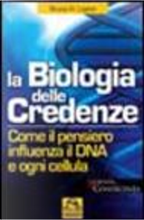 La biologia delle credenze by Bruce H. Lipton