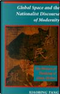 Global Space and the Nationalist Discourse of Modernity by Xiaobing Tang