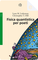 Fisica quantistica per poeti by Christopher T. Hill, Leon M. Lederman