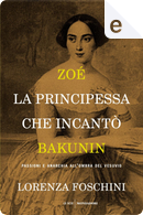 Zoé, la principessa che incantò Bakunin by Lorenza Foschini