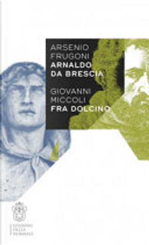 Arnaldo da Brescia / Arsenio Frugoni . Fra Dolcino / Giovanni Miccoli by Arsenio Frugoni, Giovanni Miccoli