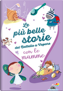 Le più belle storie del Battello a Vapore con le mamme by Anna Lavatelli, Annalisa Strada, Anna Vivarelli, Silvia Roncaglia