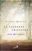 La saggezza cristiana. Arte del vivere by Michel Quesnel