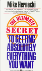 The Ultimate Secret to Getting Absolutely Everything You Want by Mike Hernacki