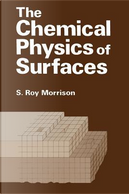 The Chemical Physics of Surfaces by S. Morrison