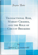 Transactional Risk, Market Crashes, and the Role of Circuit Breakers (Classic Reprint) by Bruce C. Greenwald