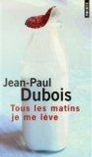 Tous les matins je me lève by Jean-Paul Dubois