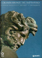 I grandi bronzi del battistero. Giovanfrancesco Rustici e Leonardo. Catalogo della mostra (Firenze, 10 settembre 2010-10 gennaio 2011)