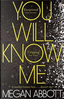 You will know me by Megan Abbott