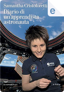 Diario di un’apprendista astronauta by Samantha Cristoforetti