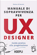 Manuale di sopravvivenza per UX designer by Matteo Di Pascale