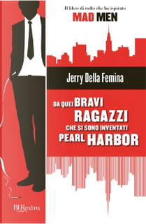 Da quei bravi ragazzi che si sono inventati Pearl Harbor by Jerry Della Femina