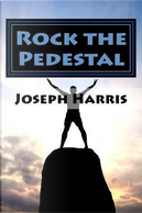 Rock the Pedestal by Joseph Harris