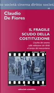 Il fragile scudo della costituzione. L'occhio del cinema sulla violazione dei diritti al tempo del maccartismo by Claudio De Fiores
