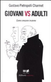 Giovani vs adulti. Come crescere insieme by Gustavo Pietropolli Charmet