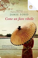 Come un fiore ribelle by Jamie Ford