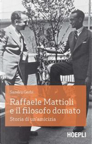 Raffaele Mattioli e il filosofo domato. Storia di un'amicizia by Sandro Gerbi