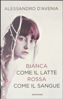Bianca come il latte, rossa come il sangue by Alessandro D'Avenia