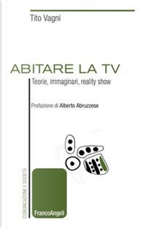 Abitare la TV. Teorie, immaginari, reality show by Tito Vagni