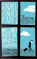 The Hundred-Year-Old Man Who Climbed Out of the Window and Disappeared by Jonas Jonasson
