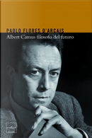 Albert Camus filosofo del futuro by Paolo Flores D'Arcais