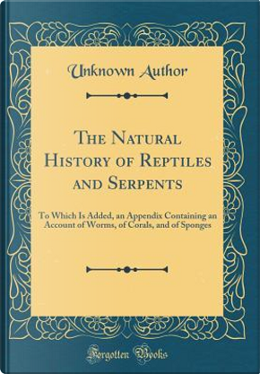 The Natural History of Reptiles and Serpents by Author Unknown
