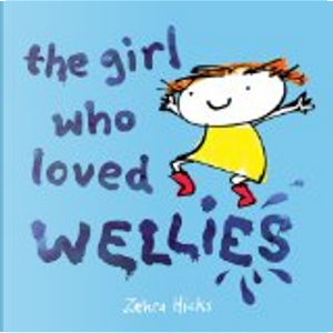 The Girl Who Loved Wellies by Zehra Hicks