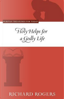 Holy Helps for a Godly Life by Richard Rogers