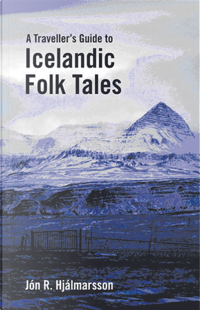 A Traveller's Guide to Icelandic Folk Tales by Jón R. Hjálmarsson