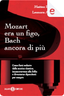 Mozart era un figo, Bach ancora di più by Leonora Armellini, Matteo Rampin