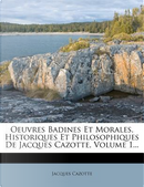 Oeuvres Badines Et Morales, Historiques Et Philosophiques de Jacques Cazotte, Volume 1... by Jacques Cazotte