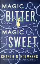 Magic Bitter, Magic Sweet by Charlie N. Holmberg