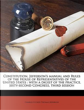Constitution, Jefferson's Manual and Rules of the House of Representatives of the United States by Charles R. Crisp