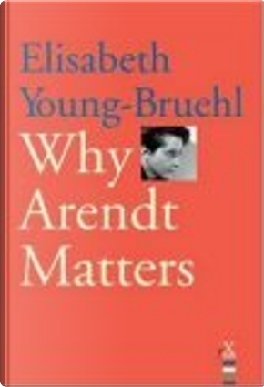 Why Arendt Matters by Elisabeth Young-Bruehl