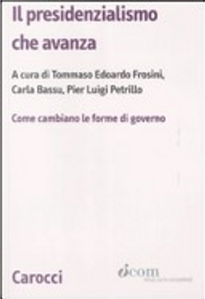 Il presidenzialismo che avanza by Antonio Di Martino, Antonio Sileo, Carla Bassu, Carlo Chimenti, Edmondo Mostacci, Francesco Palermo, Gabriella Duranti, Giuliana Giuseppina Carboni, Lorenzo Cuocolo, Marina Calamo Specchia, Pier Luigi Petrillo, Roberto Ricciuti, Stefano Ceccanti, Stefano da Empoli, Tommaso Edoardo Frosini Il presidenzialismo che avanza by Antonio Di Martino, Antonio Sileo, Carla Bassu, Carlo Chimenti, Edmondo Mostacci, Francesco Palermo, Gabriella Duranti, Giuliana Giuseppina Carboni, Lorenzo Cuocolo, Marina Calamo Specchia, Pier Luigi Petrillo, Roberto Ricciuti, Stefano Ceccanti, Stefano da Empoli, Tommaso Edoardo Frosini