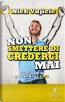 Non smettere di crederci mai by Nick Vujicic