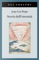 Storia dell'eternità by Jorge L. Borges