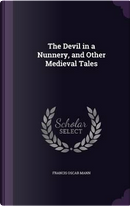 The Devil in a Nunnery, and Other Medieval Tales by Francis Oscar Mann