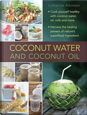 Coconut Water and Coconut Oil by Catherine Atkinson