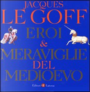Eroi e meraviglie del Medioevo by Jacques Le Goff