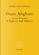 Dante Alighieri ovvero Durante di Alighiero degli Alighieri by Indro Montanelli