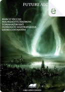 Future Alchimie by Domenico Mastrapasqua, Laura Costantini, Marco Vecchi, Maurizio Vicedomini, Tommaso Russo