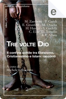 Tre volte Dio by C. Elia, E. Grunfeld, G. Torsello, H. Haidar, K. F. Allam, Massimo Zamboni, Moni Ovadia, P. Caridi, S. Godelli