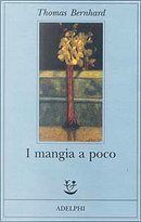 I mangia a poco by Thomas Bernhard